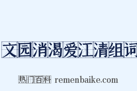 文园消渴爱江清组词是什么意思的图片